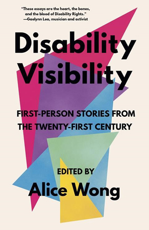 An image of the cover of Disability Visibility First-Person Stories from the Twenty-First Century, edited by Alice Wong.