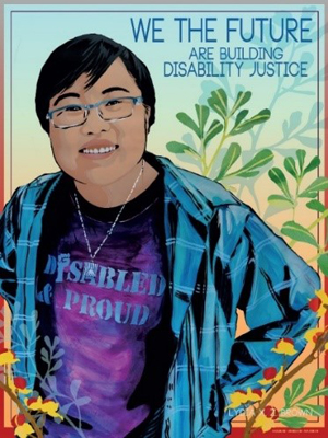 Poster entitled "We the Future - "Lydia X. Z. Brown" / Autistic disability rights activist Lydia X. Z. Brown" shows Lydia X. Z. Brown, standing among leaves and flowers, wearing a t-shirt saying, "Disabled & Proud". The "i" in Disabled is in the form of a raised fist. Art created by Kate DeCiccio, Amplifier, sponsor, and publisher.